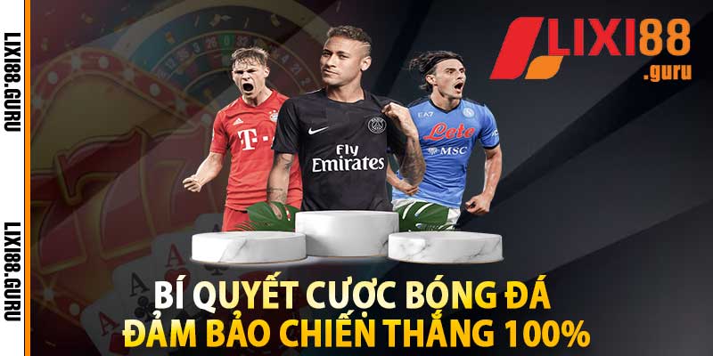 Bí quyết cược bóng đá đảm bảo chiến thắng 100%